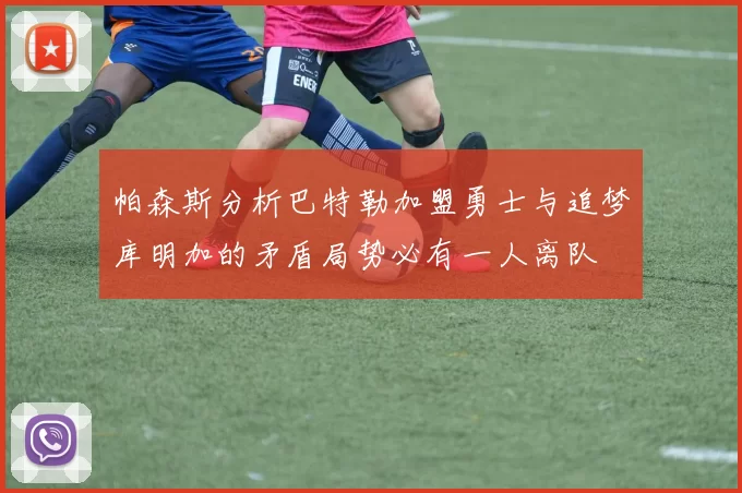 帕森斯分析巴特勒加盟勇士与追梦库明加的矛盾局势必有一人离队