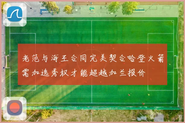 老范与海王合同完美契合哈登火箭需加选秀权才能超越加兰报价